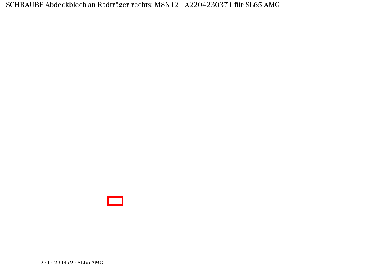 Schraube Abdeckblech an Radträger rechts; M8X12 SL65 AMG 231 Schraube Abdeckblech an Radträger rechts; M8X12 SL65 AMG 231